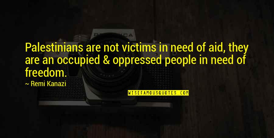 Grunt Work Quotes By Remi Kanazi: Palestinians are not victims in need of aid, Grunt Work Quotes By Remi Kanazi: Palestinians are not victims in need of aid,