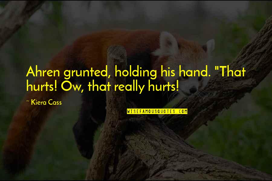 Grunted Quotes By Kiera Cass: Ahren grunted, holding his hand. "That hurts! Ow,