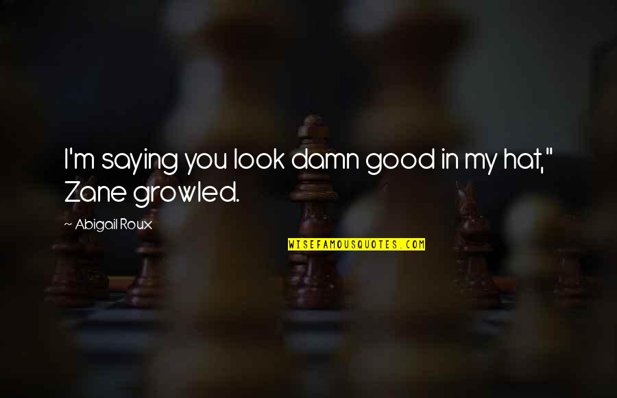 Gruntled Def Quotes By Abigail Roux: I'm saying you look damn good in my Gruntled Def Quotes By Abigail Roux: I'm saying you look damn good in my