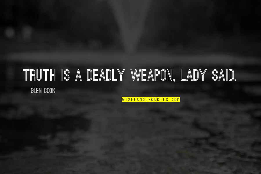 Gruntled Employees Quotes By Glen Cook: Truth is a deadly weapon, Lady said.