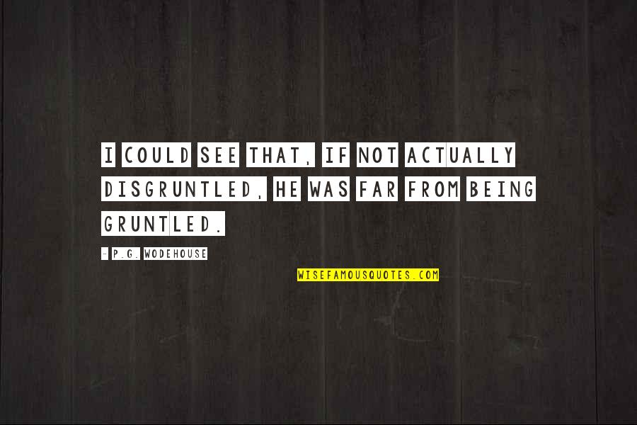 Gruntled Vs Disgruntled Quotes By P.G. Wodehouse: I could see that, if not actually disgruntled,