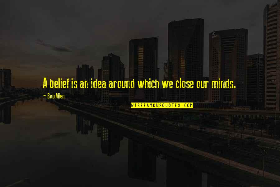 Grunts Quotes By Bob Allen: A belief is an idea around which we