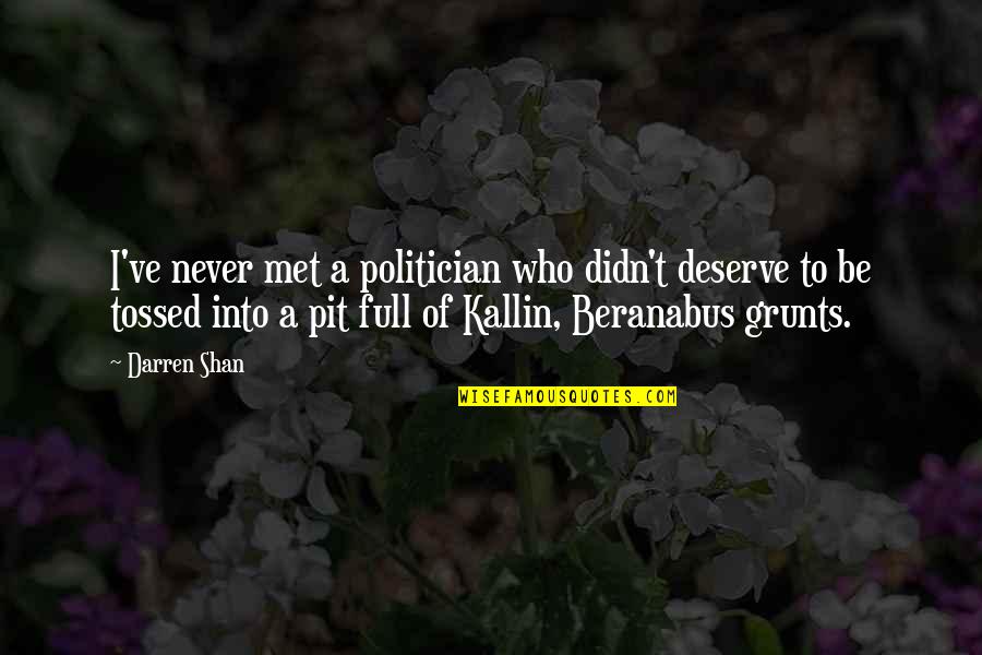 Grunts Quotes By Darren Shan: I've never met a politician who didn't deserve