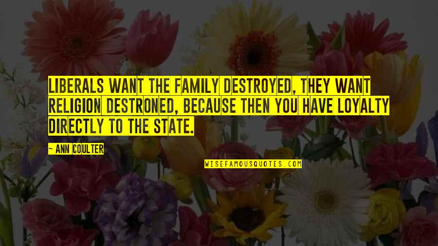 Gruntz Runtz Quotes By Ann Coulter: Liberals want the family destroyed, they want religion Gruntz Runtz Quotes By Ann Coulter: Liberals want the family destroyed, they want religion