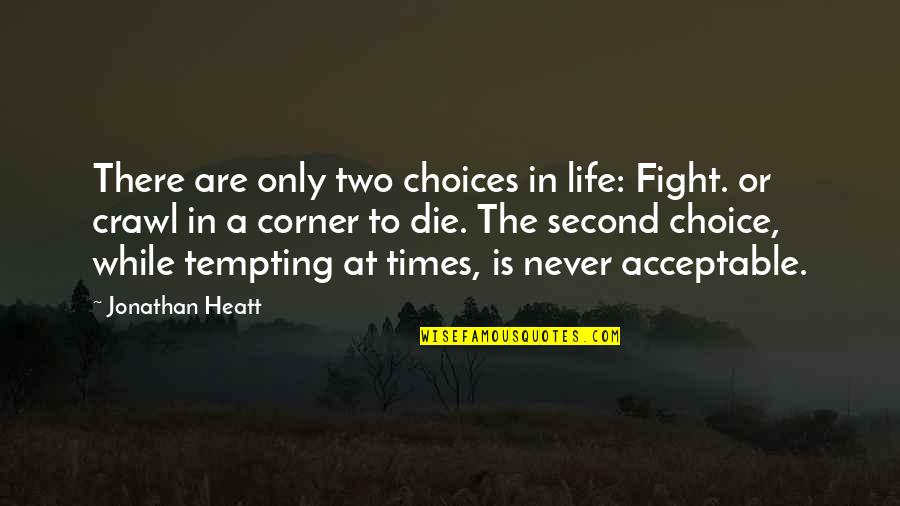 Grunuer Quotes By Jonathan Heatt: There are only two choices in life: Fight.