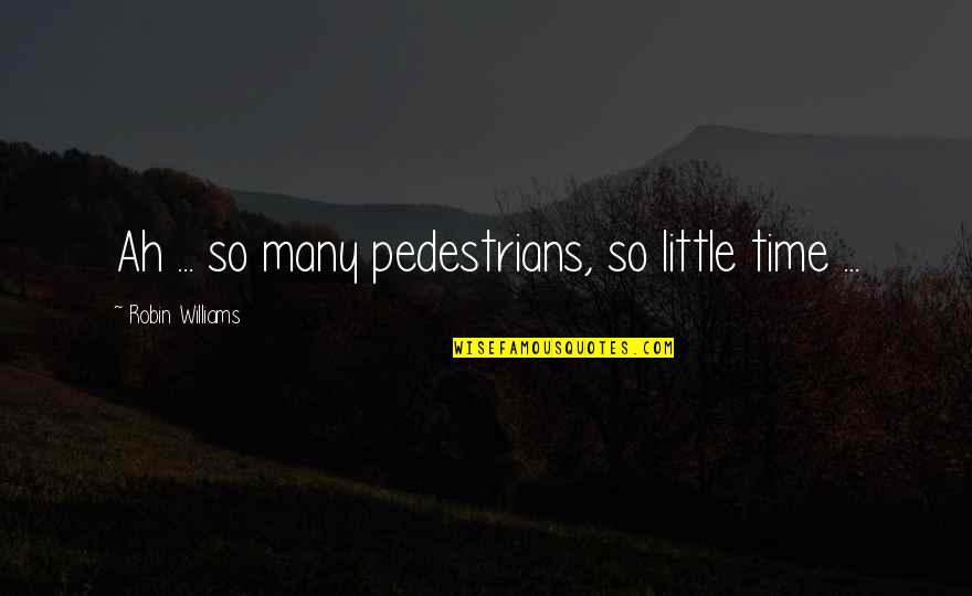 Grunuer Quotes By Robin Williams: Ah ... so many pedestrians, so little time