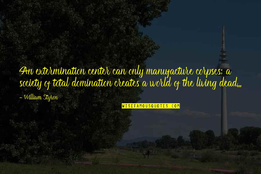 Grunwald Gallery Quotes By William Styron: An extermination center can only manufacture corpses; a