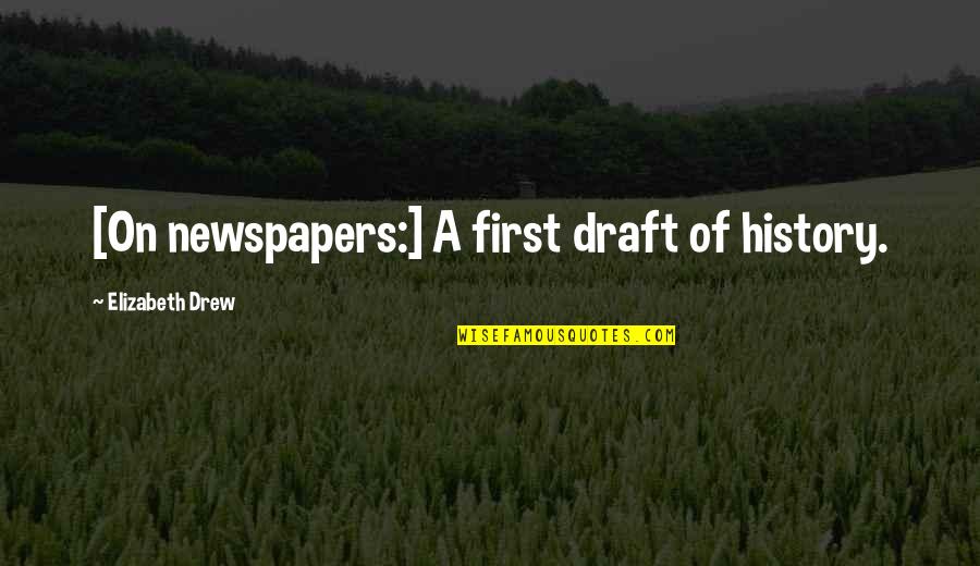 Grupas Albert Quotes By Elizabeth Drew: [On newspapers:] A first draft of history.