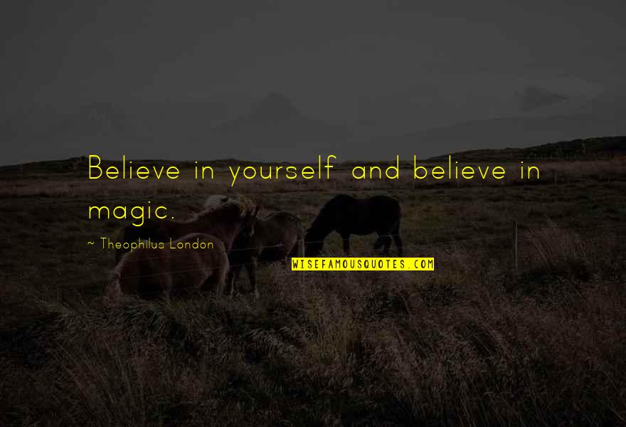 Grupi Bences Quotes By Theophilus London: Believe in yourself and believe in magic. Grupi Bences Quotes By Theophilus London: Believe in yourself and believe in magic.