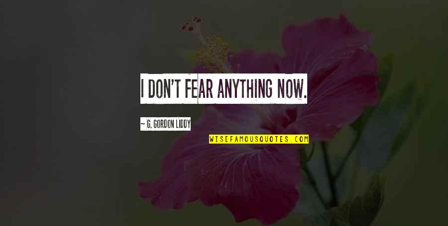 Grupi Tnt Quotes By G. Gordon Liddy: I don't fear anything now. Grupi Tnt Quotes By G. Gordon Liddy: I don't fear anything now.