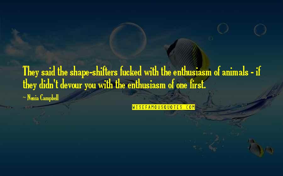 Gruplanmis Quotes By Nenia Campbell: They said the shape-shifters fucked with the enthusiasm Gruplanmis Quotes By Nenia Campbell: They said the shape-shifters fucked with the enthusiasm
