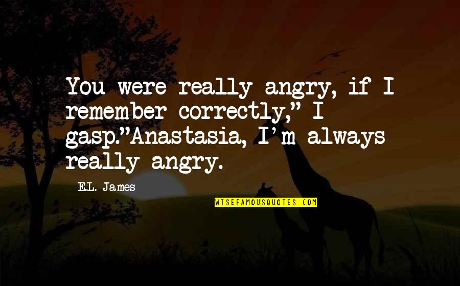 Gruplar Quotes By E.L. James: You were really angry, if I remember correctly," Gruplar Quotes By E.L. James: You were really angry, if I remember correctly,"