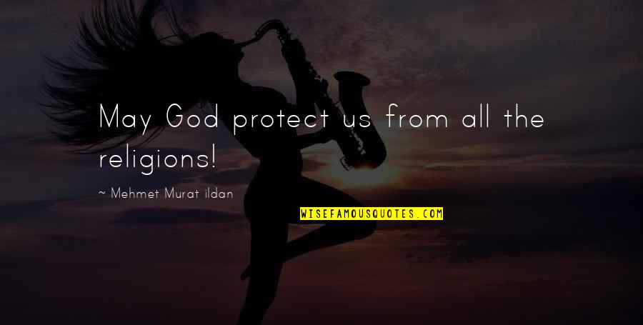 Gruplara Rnekler Quotes By Mehmet Murat Ildan: May God protect us from all the religions! Gruplara Rnekler Quotes By Mehmet Murat Ildan: May God protect us from all the religions!