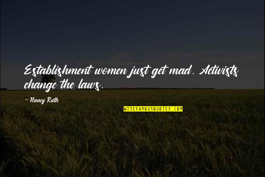 Gruplara Rnekler Quotes By Nancy Ruth: Establishment women just get mad. Activists change the