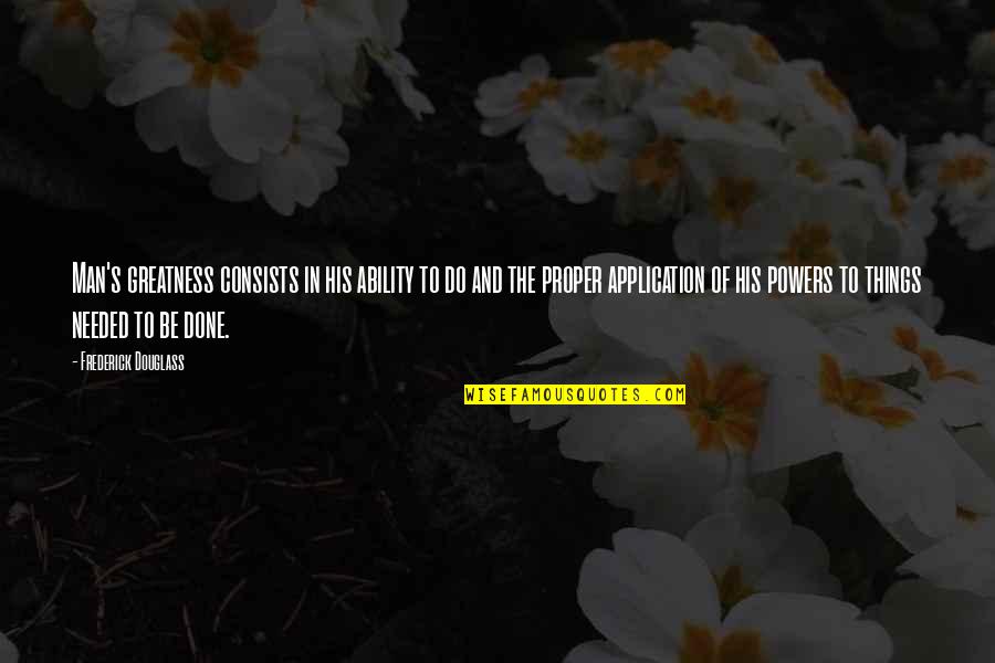 Grupo Laberinto Quotes By Frederick Douglass: Man's greatness consists in his ability to do