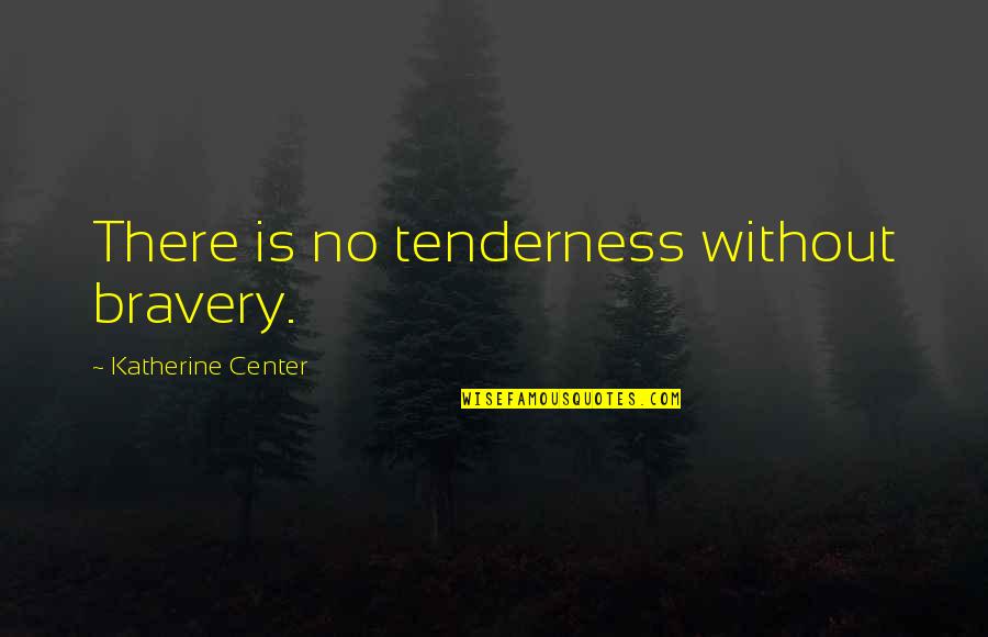 Grupo Mana Quotes By Katherine Center: There is no tenderness without bravery.