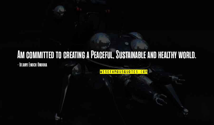 Grupo Solido Quotes By Ifeanyi Enoch Onuoha: Am committed to creating a Peaceful, Sustainable and Grupo Solido Quotes By Ifeanyi Enoch Onuoha: Am committed to creating a Peaceful, Sustainable and