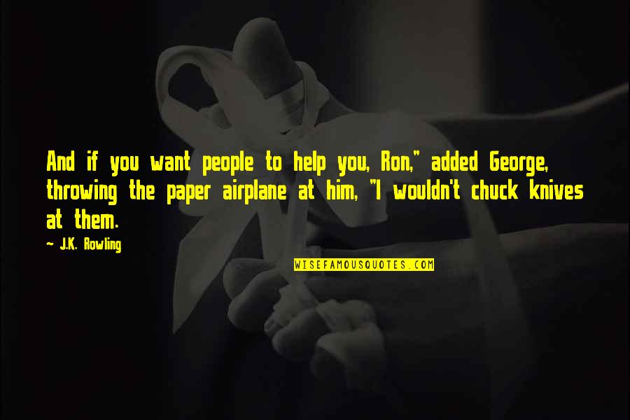 Gruppa Quotes By J.K. Rowling: And if you want people to help you, Gruppa Quotes By J.K. Rowling: And if you want people to help you,