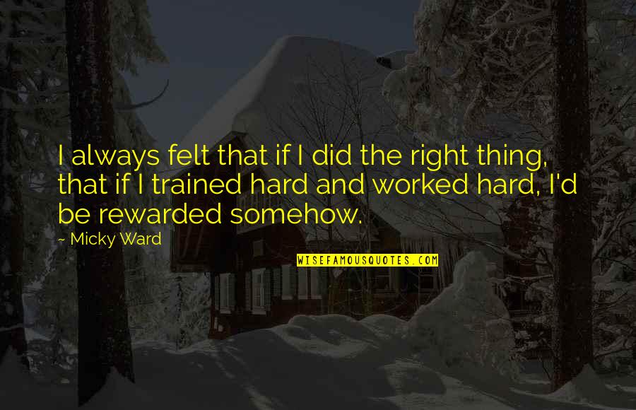 Gruppa Quotes By Micky Ward: I always felt that if I did the Gruppa Quotes By Micky Ward: I always felt that if I did the