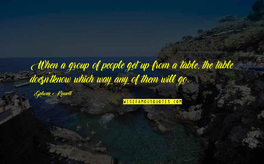Gruppen Biszex Quotes By Galway Kinnell: When a group of people get up from Gruppen Biszex Quotes By Galway Kinnell: When a group of people get up from