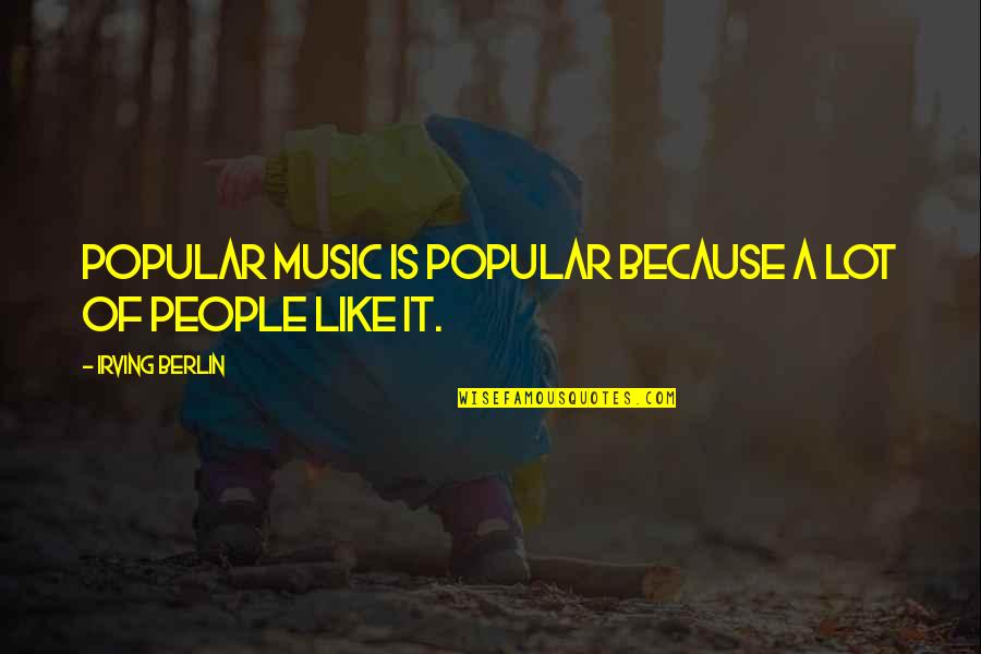 Gruppenentwicklung Quotes By Irving Berlin: Popular music is popular because a lot of