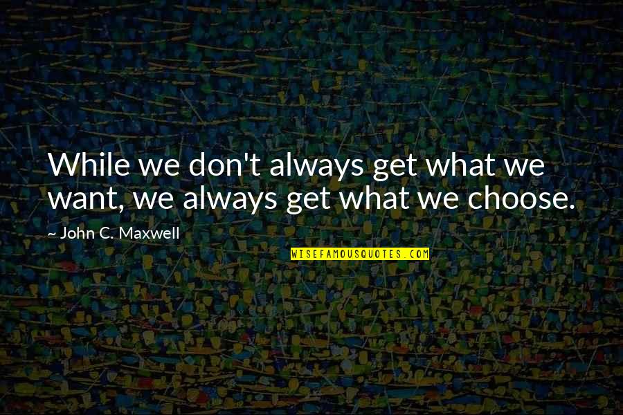Gruppenentwicklung Quotes By John C. Maxwell: While we don't always get what we want,