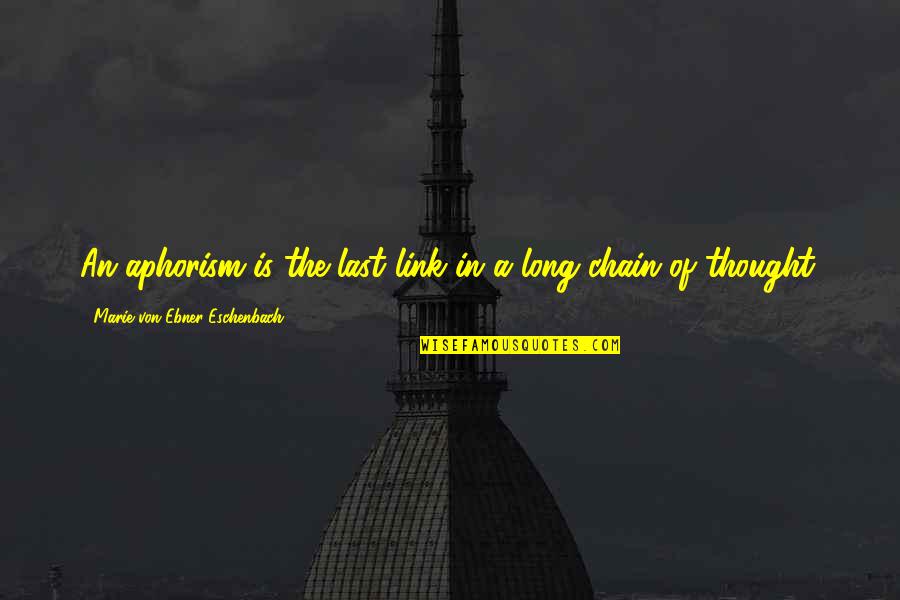 Grupperejser Quotes By Marie Von Ebner-Eschenbach: An aphorism is the last link in a Grupperejser Quotes By Marie Von Ebner-Eschenbach: An aphorism is the last link in a