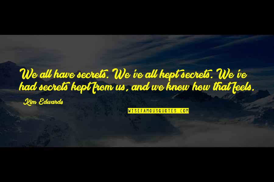Gruppert Quotes By Kim Edwards: We all have secrets. We've all kept secrets.