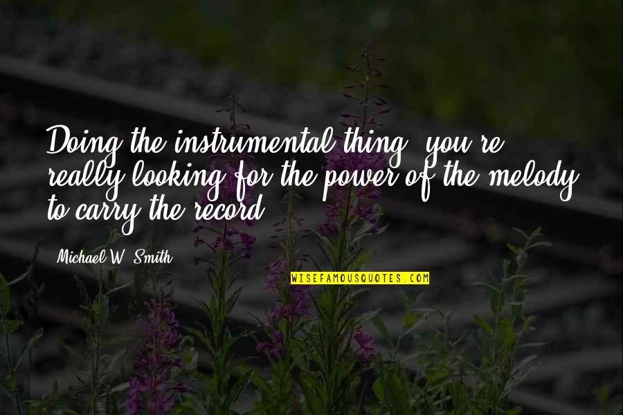 Gruppo Cucine Quotes By Michael W. Smith: Doing the instrumental thing, you're really looking for