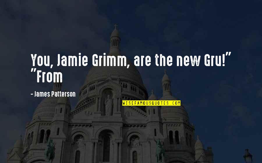 Gru's Quotes By James Patterson: You, Jamie Grimm, are the new Gru!" "From