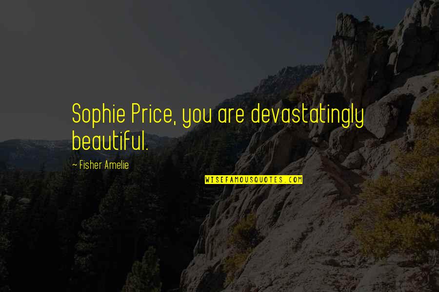 Grush Toothbrush Quotes By Fisher Amelie: Sophie Price, you are devastatingly beautiful.