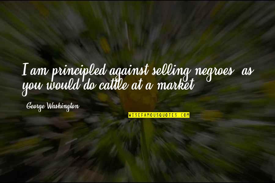 Grushkowsky Quotes By George Washington: I am principled against selling negroes, as you