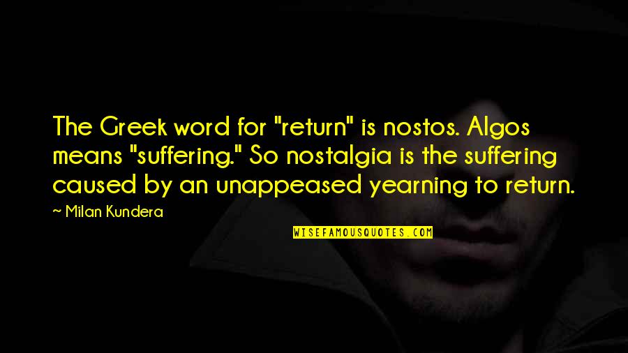 Gruson Ath Quotes By Milan Kundera: The Greek word for "return" is nostos. Algos Gruson Ath Quotes By Milan Kundera: The Greek word for "return" is nostos. Algos