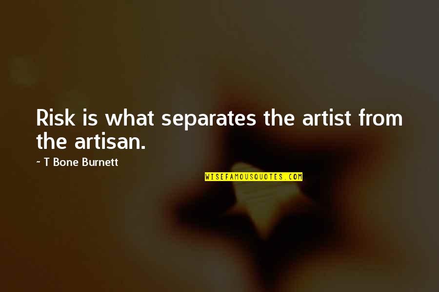 Grussing Boheme Quotes By T Bone Burnett: Risk is what separates the artist from the