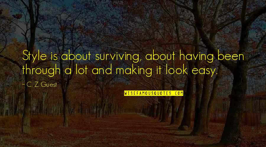 Grussing Ted Quotes By C. Z. Guest: Style is about surviving, about having been through