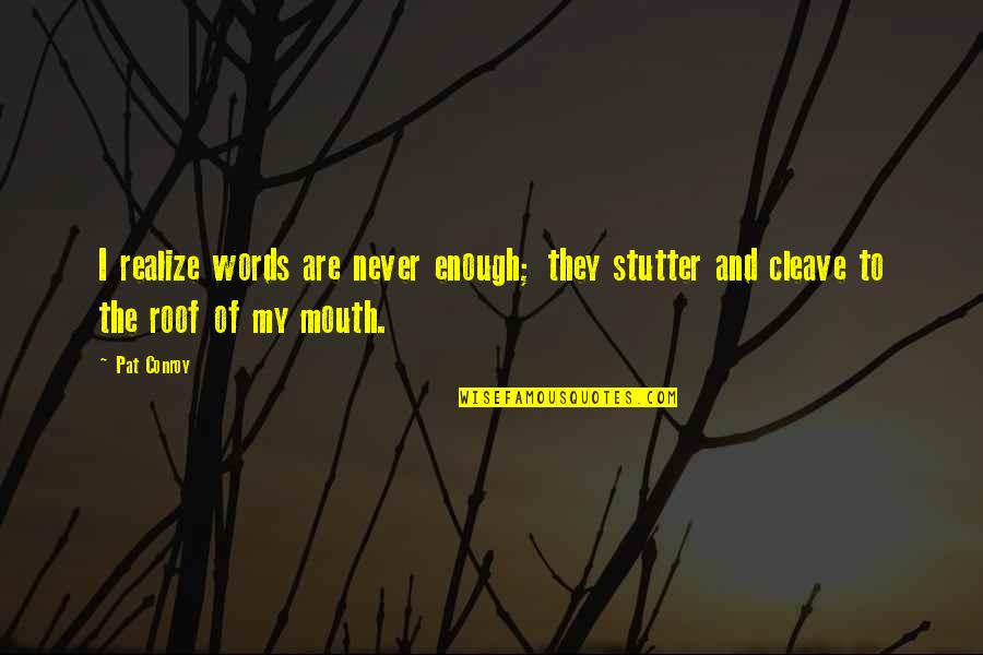Grussing Ted Quotes By Pat Conroy: I realize words are never enough; they stutter