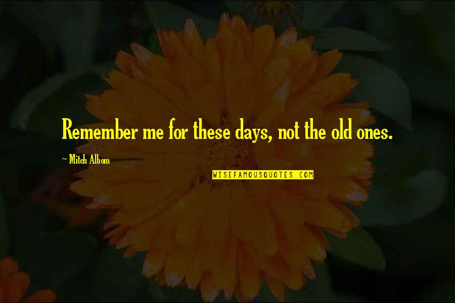 Grusskarten Quotes By Mitch Albom: Remember me for these days, not the old