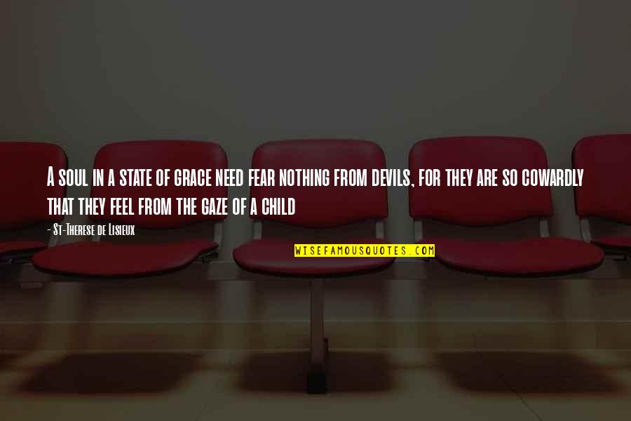 Gruttadaurio Quotes By St-Therese De Lisieux: A soul in a state of grace need Gruttadaurio Quotes By St-Therese De Lisieux: A soul in a state of grace need
