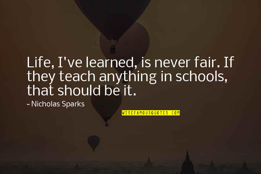 Grutter Vs Bollinger Quotes By Nicholas Sparks: Life, I've learned, is never fair. If they Grutter Vs Bollinger Quotes By Nicholas Sparks: Life, I've learned, is never fair. If they