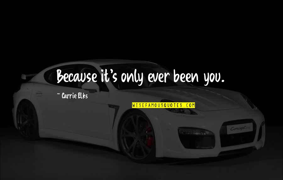 Gruvia Quotes By Carrie Elks: Because it's only ever been you. Gruvia Quotes By Carrie Elks: Because it's only ever been you.