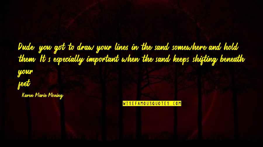 Gruyaerts Quotes By Karen Marie Moning: Dude, you got to draw your lines in Gruyaerts Quotes By Karen Marie Moning: Dude, you got to draw your lines in