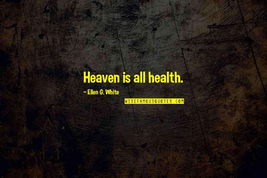 Gruzinski Tanci Quotes By Ellen G. White: Heaven is all health. Gruzinski Tanci Quotes By Ellen G. White: Heaven is all health.