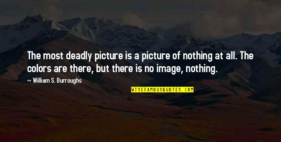 Gruzinski Tanci Quotes By William S. Burroughs: The most deadly picture is a picture of Gruzinski Tanci Quotes By William S. Burroughs: The most deadly picture is a picture of