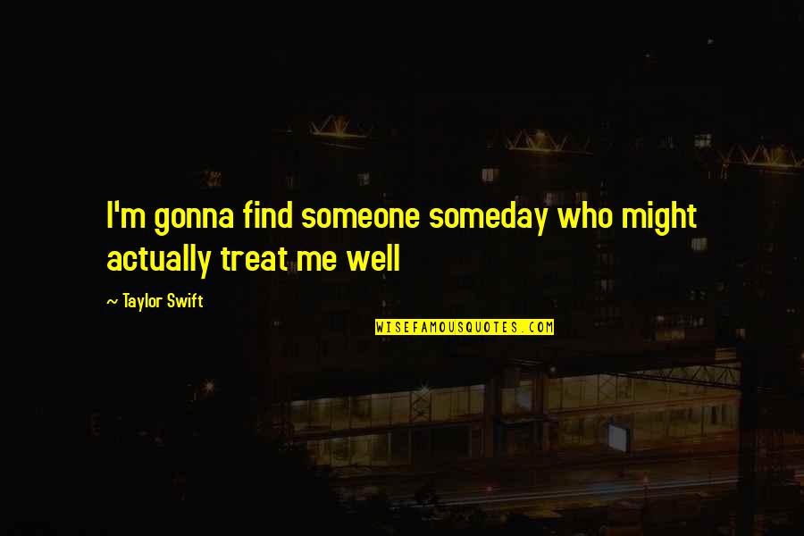 Gryal Camelot Quotes By Taylor Swift: I'm gonna find someone someday who might actually