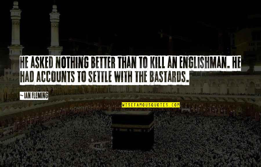 Gryalistes Quotes By Ian Fleming: He asked nothing better than to kill an Gryalistes Quotes By Ian Fleming: He asked nothing better than to kill an