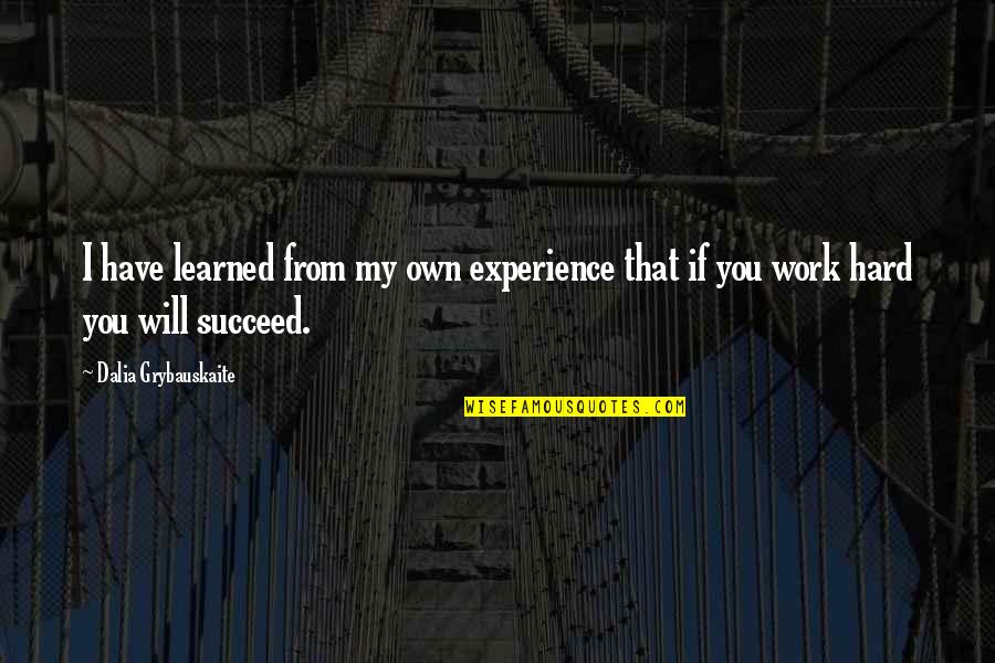 Grybauskaite Dalia Quotes By Dalia Grybauskaite: I have learned from my own experience that Grybauskaite Dalia Quotes By Dalia Grybauskaite: I have learned from my own experience that