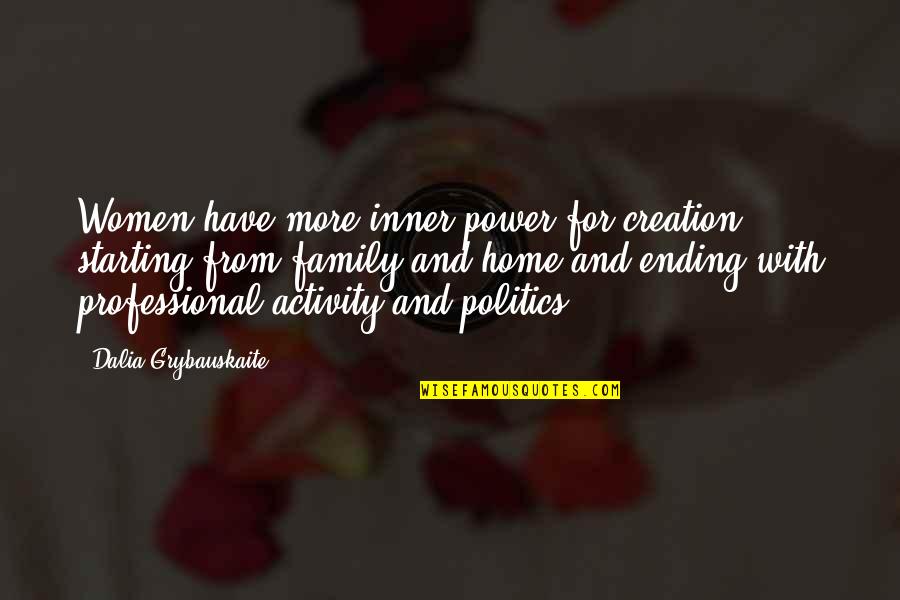 Grybauskaite Dalia Quotes By Dalia Grybauskaite: Women have more inner power for creation, starting Grybauskaite Dalia Quotes By Dalia Grybauskaite: Women have more inner power for creation, starting