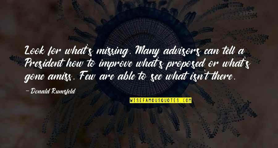 Grybauskaite Dalia Quotes By Donald Rumsfeld: Look for what's missing. Many advisors can tell Grybauskaite Dalia Quotes By Donald Rumsfeld: Look for what's missing. Many advisors can tell