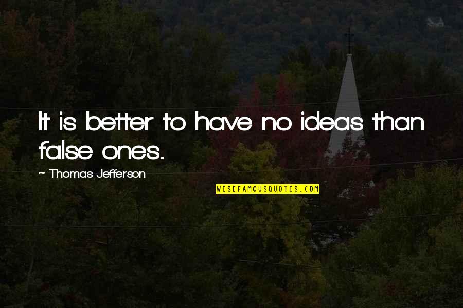 Grybelines Quotes By Thomas Jefferson: It is better to have no ideas than