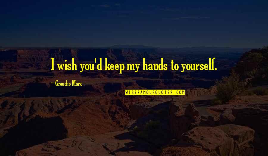 Grybowski Lionel Quotes By Groucho Marx: I wish you'd keep my hands to yourself. Grybowski Lionel Quotes By Groucho Marx: I wish you'd keep my hands to yourself.